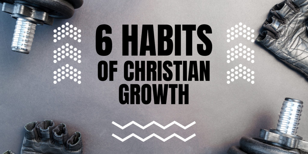 6 Habits of Christian Growth